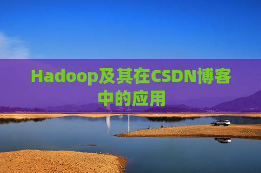 Hadoop及其在CSDN博客中的应用 Hadoop及其在CSDN博客中的应用